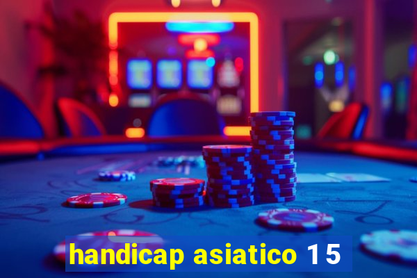 handicap asiatico 1 5