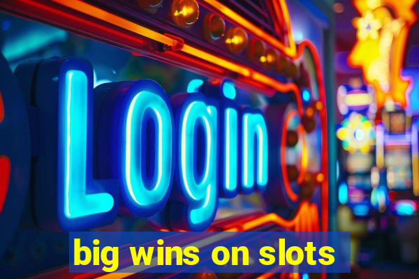 big wins on slots