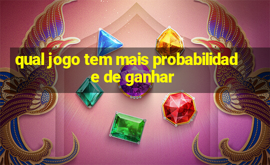 qual jogo tem mais probabilidade de ganhar