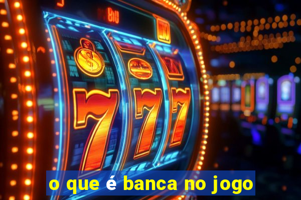 o que é banca no jogo