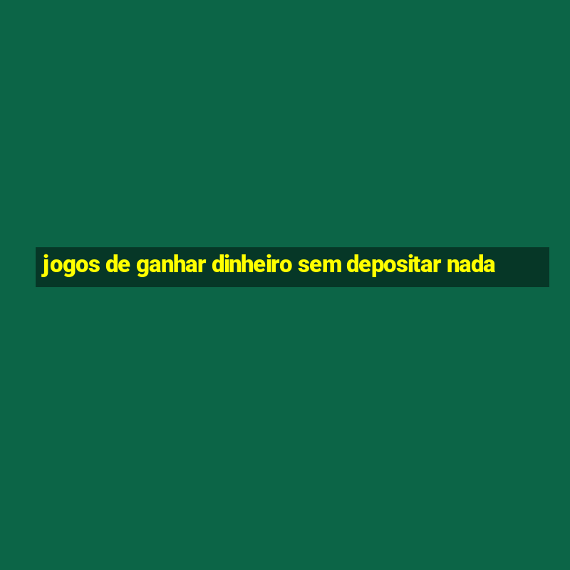 jogos de ganhar dinheiro sem depositar nada