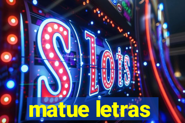 matue letras