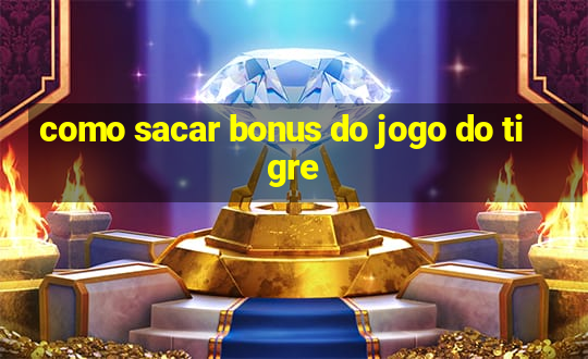 como sacar bonus do jogo do tigre