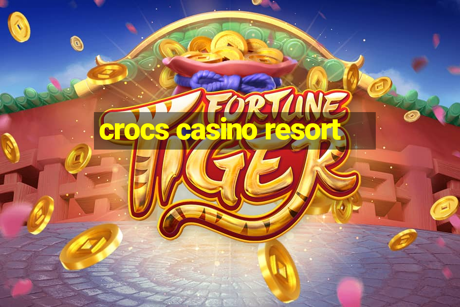 crocs casino resort