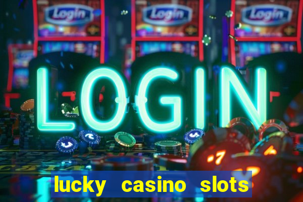 lucky casino slots win money