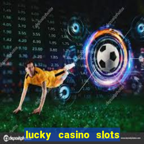 lucky casino slots win money