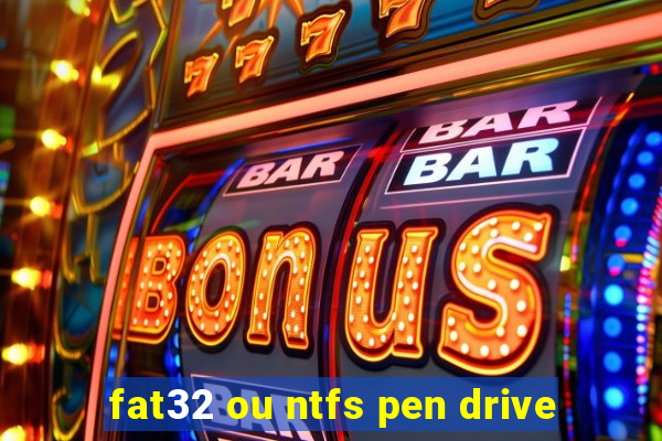 fat32 ou ntfs pen drive