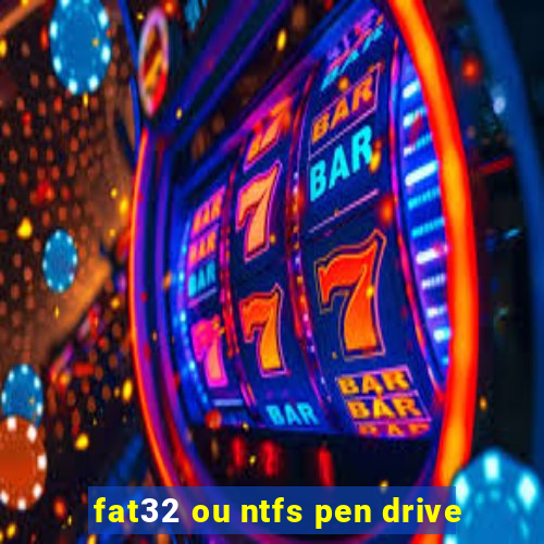 fat32 ou ntfs pen drive