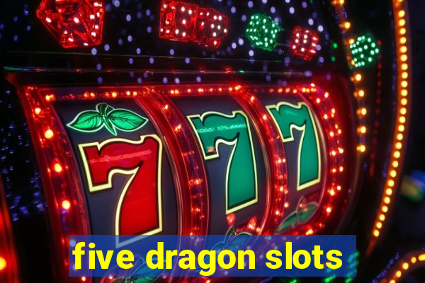 five dragon slots