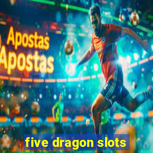 five dragon slots