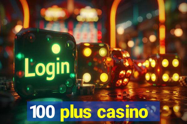 100 plus casino