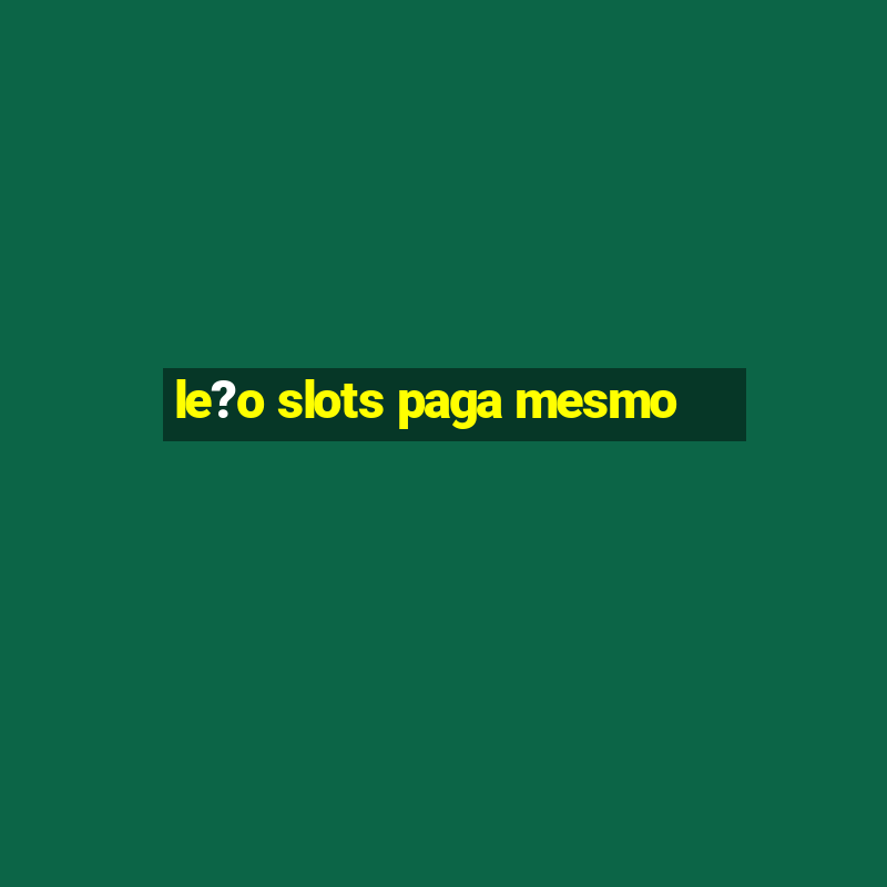 le?o slots paga mesmo