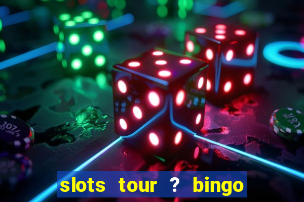 slots tour ? bingo & casino