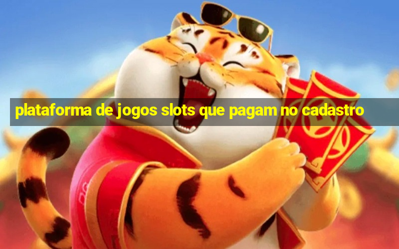 plataforma de jogos slots que pagam no cadastro