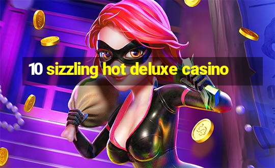 10 sizzling hot deluxe casino