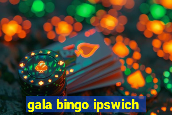 gala bingo ipswich