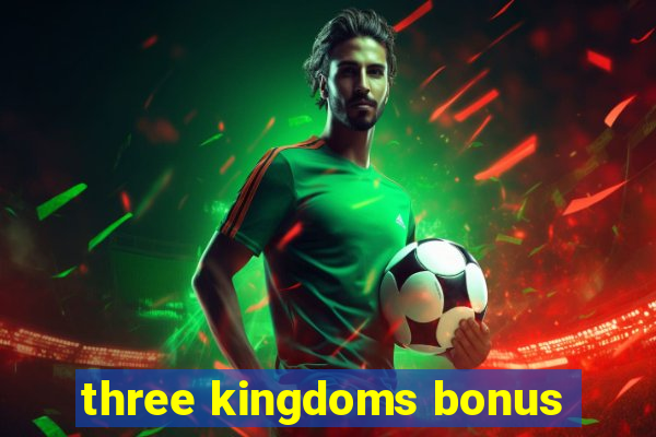 three kingdoms bonus