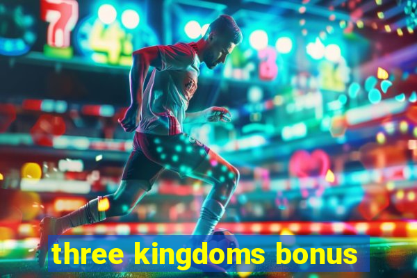 three kingdoms bonus