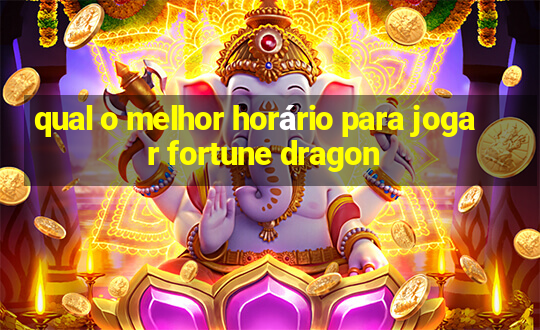 qual o melhor horário para jogar fortune dragon