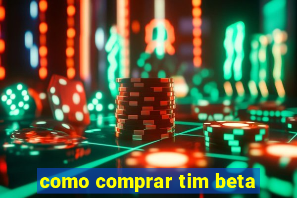 como comprar tim beta