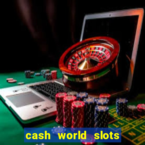 cash world slots and crash