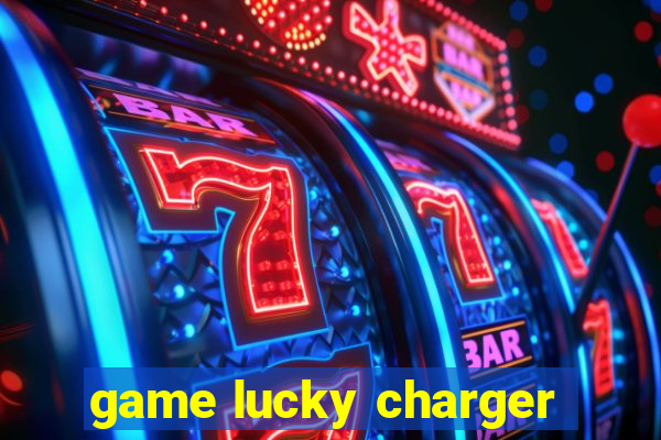 game lucky charger