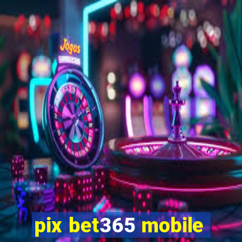 pix bet365 mobile