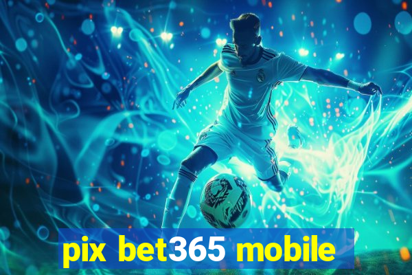 pix bet365 mobile