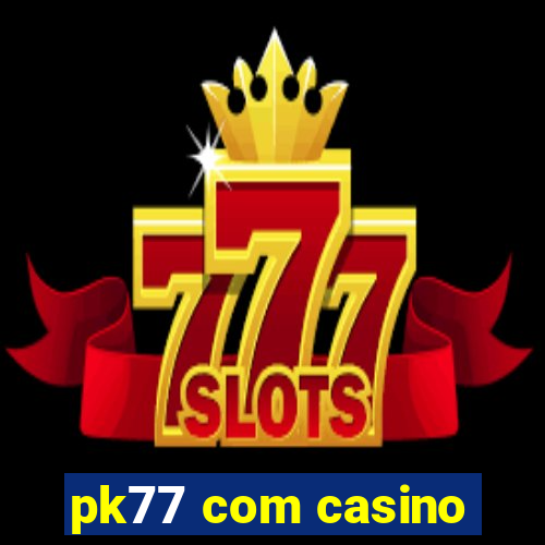 pk77 com casino