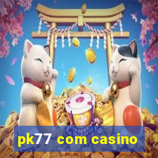 pk77 com casino