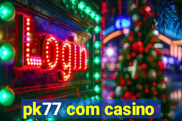 pk77 com casino