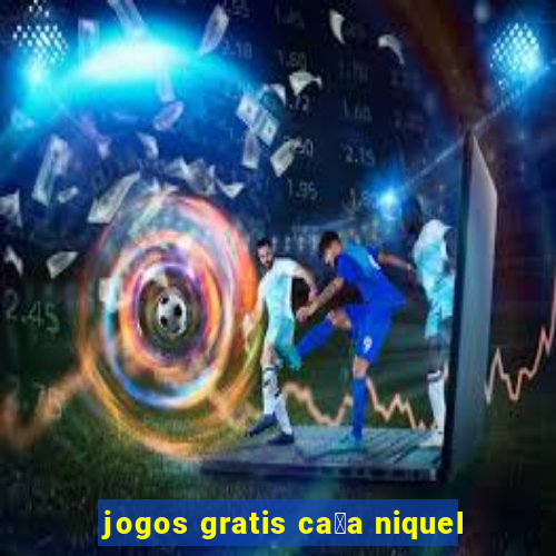 jogos gratis ca莽a niquel