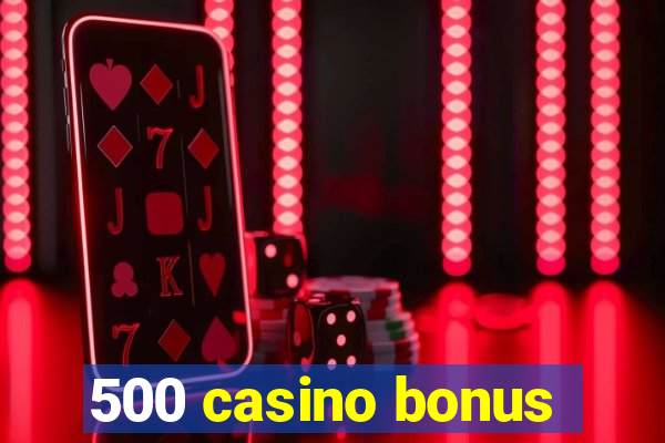 500 casino bonus