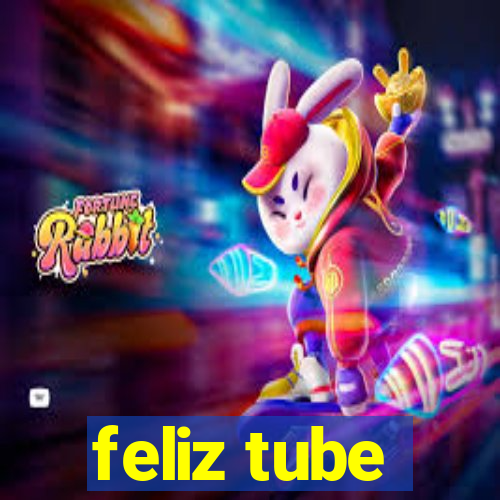 feliz tube