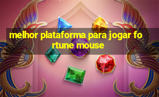 melhor plataforma para jogar fortune mouse