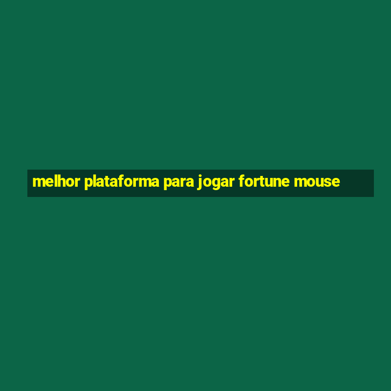 melhor plataforma para jogar fortune mouse