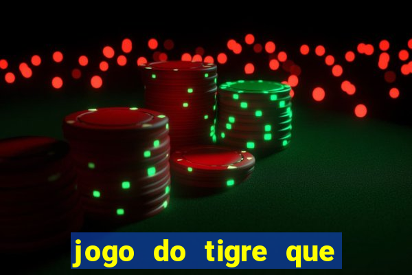 jogo do tigre que dar dinheiro