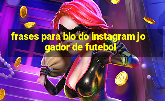 frases para bio do instagram jogador de futebol