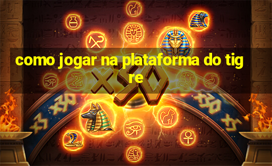 como jogar na plataforma do tigre