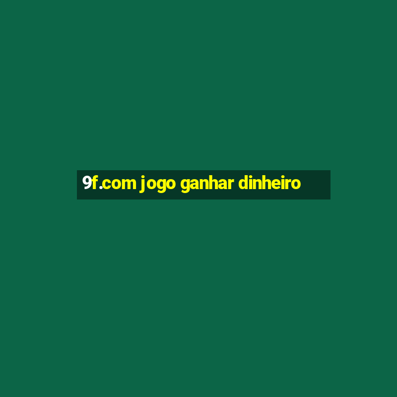 9f.com jogo ganhar dinheiro