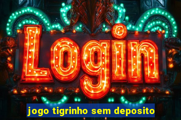 jogo tigrinho sem deposito