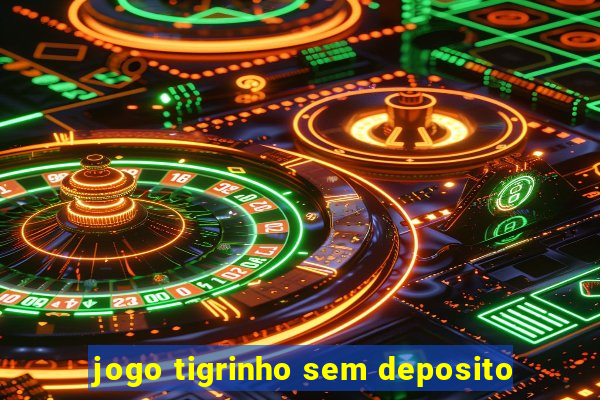 jogo tigrinho sem deposito