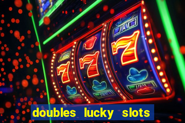 doubles lucky slots club game