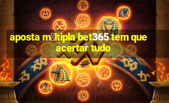 aposta m煤ltipla bet365 tem que acertar tudo