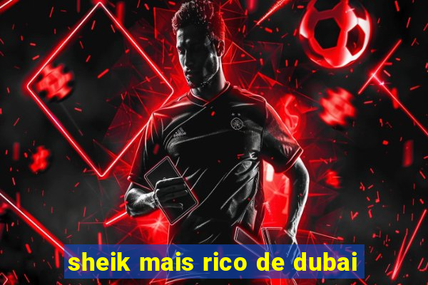 sheik mais rico de dubai