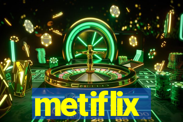 metiflix