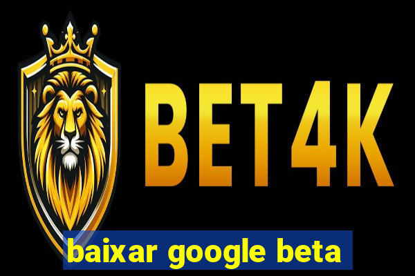 baixar google beta