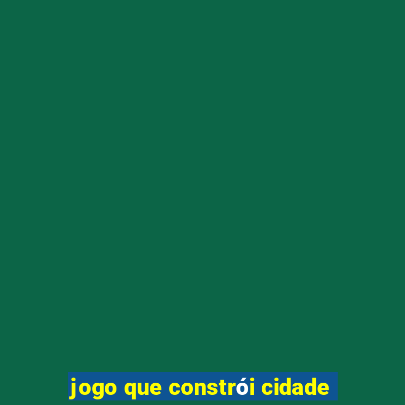 jogo que constrói cidade