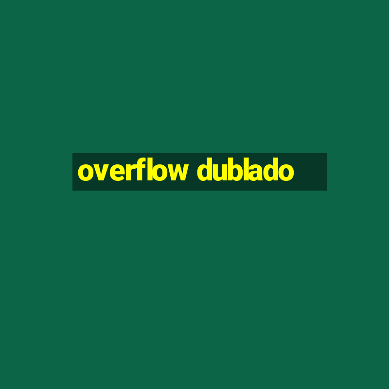 overflow dublado