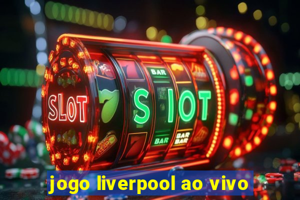 jogo liverpool ao vivo